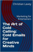 The Art of Cold Calling: Cold Emails for Creative Minds by Christian Lavey