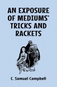 An Exposure of Mediums' Tricks and Rackets by C. Samuel Campbell